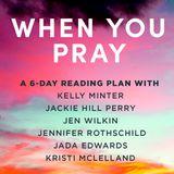 When You Pray: A Study on Prayer From Kelly Minter, Jackie Hill Perry, Jen Wilkin, Jennifer Rothschild, Jada Edwards, and Kristi McLelland