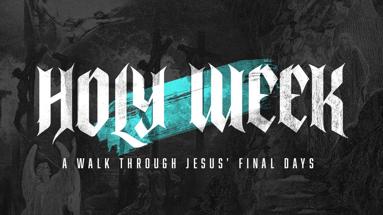 Holy Week: A Walk Through Jesus' Final Days
