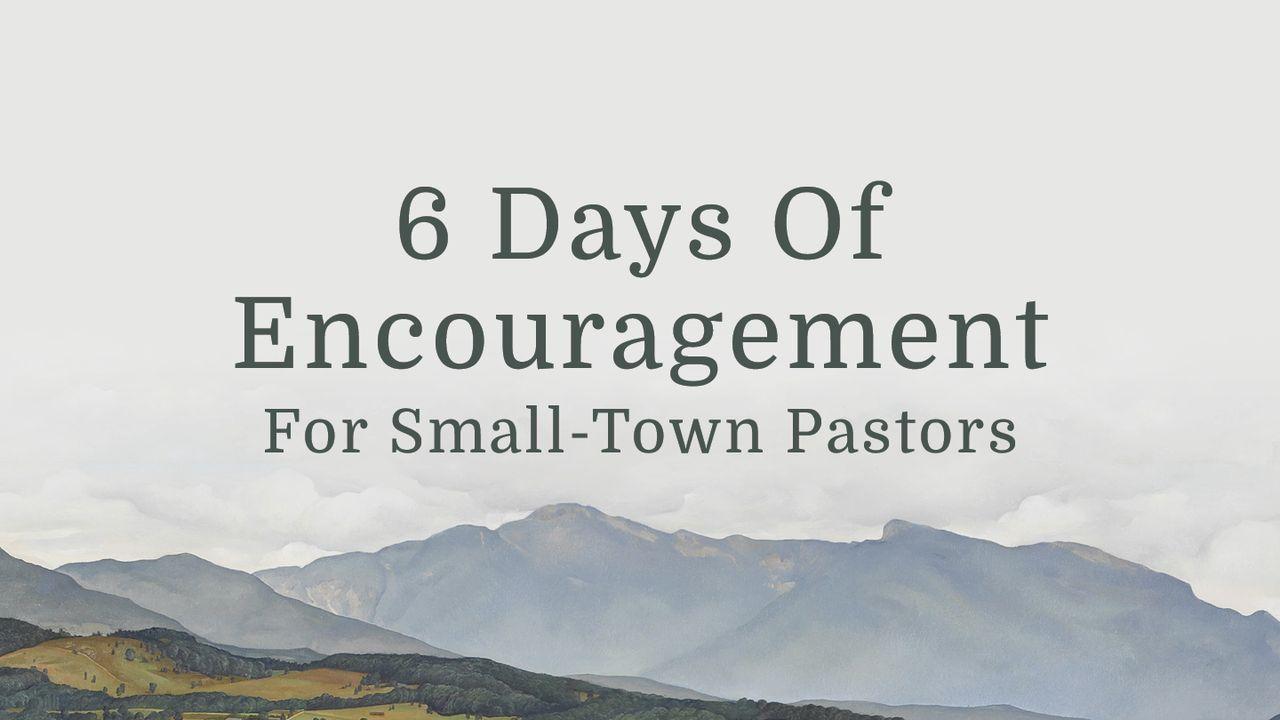6 Days of Encouragement for Small-Town Pastors
