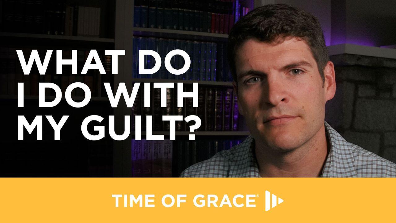 What Do I Do With My Guilt?