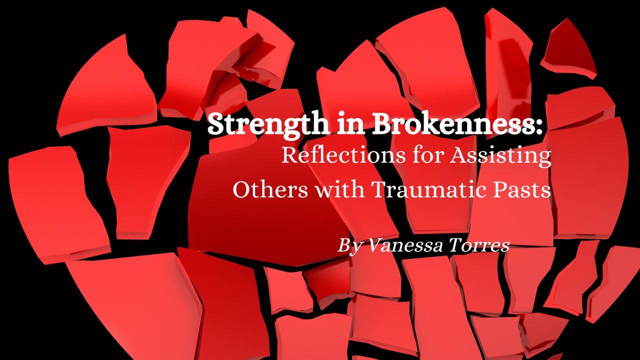 Strength in Brokenness: Reflections for Assisting Others With Traumatic Pasts
