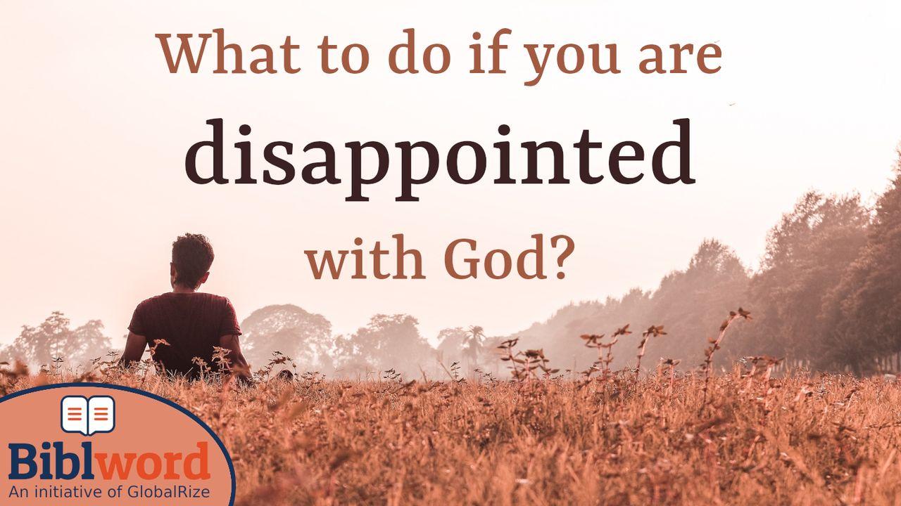 What to Do if You Are Disappointed with God?