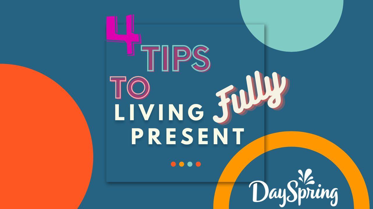 4 Tips to Living Fully Present