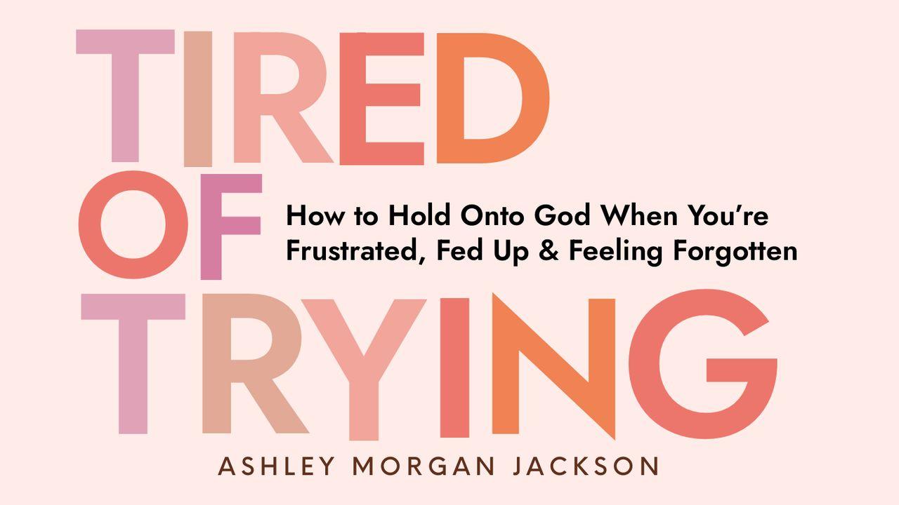 Tired of Trying: How to Hold on to God When You’re Frustrated, Fed Up, and Feeling Forgotten