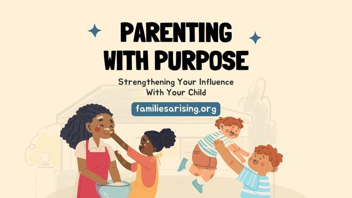 Parenting With Purpose: Strengthening Your Influence With Your Child