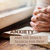 Anxiety and the Soul's Search for Rest