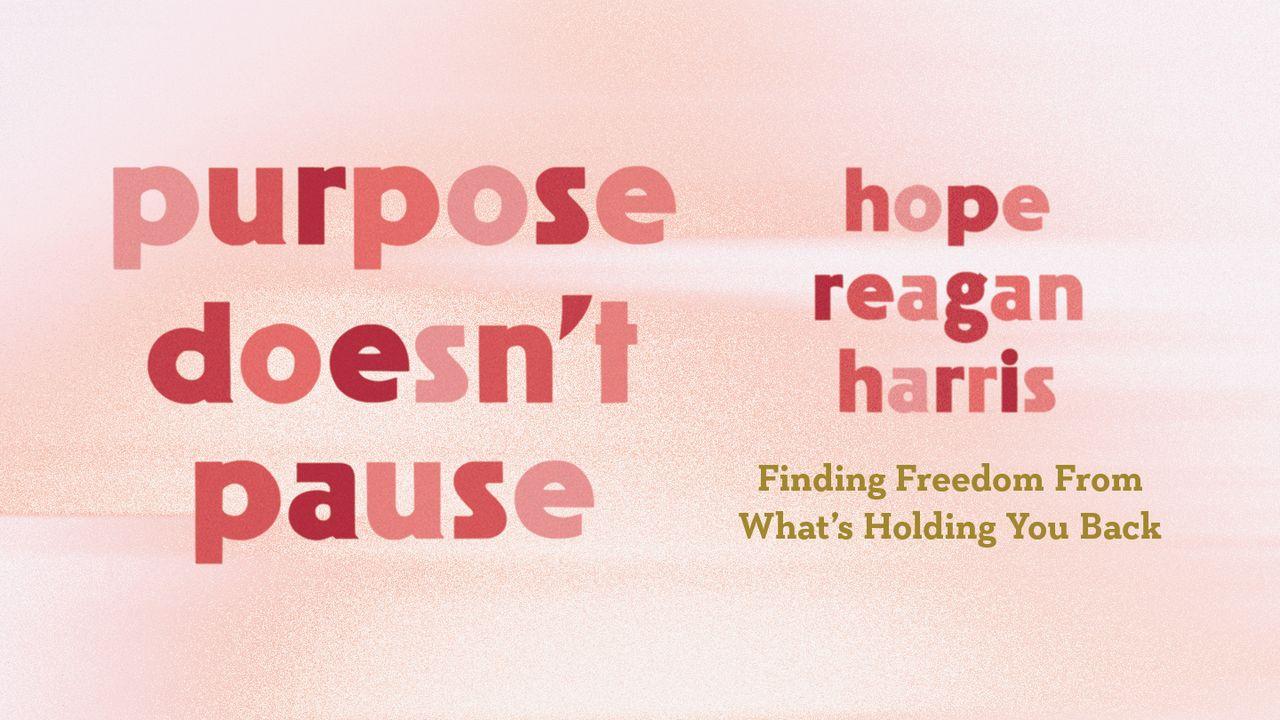 Purpose Doesn't Pause: Finding Freedom From What's Holding You Back