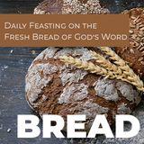 BREAD - Daily Feasting on the Fresh Bread of God's Word