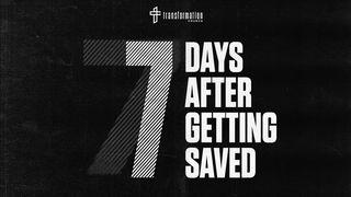 7 Days After Getting Saved