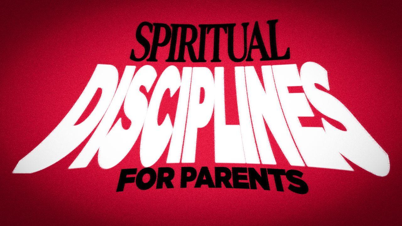 Spiritual Disciplines for Parents