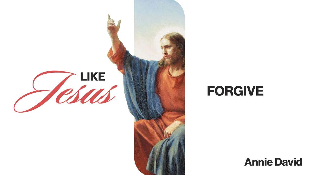 Like Jesus: Forgive