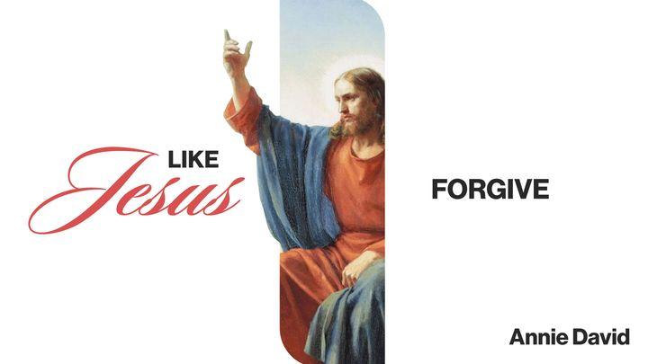 Like Jesus: Forgive