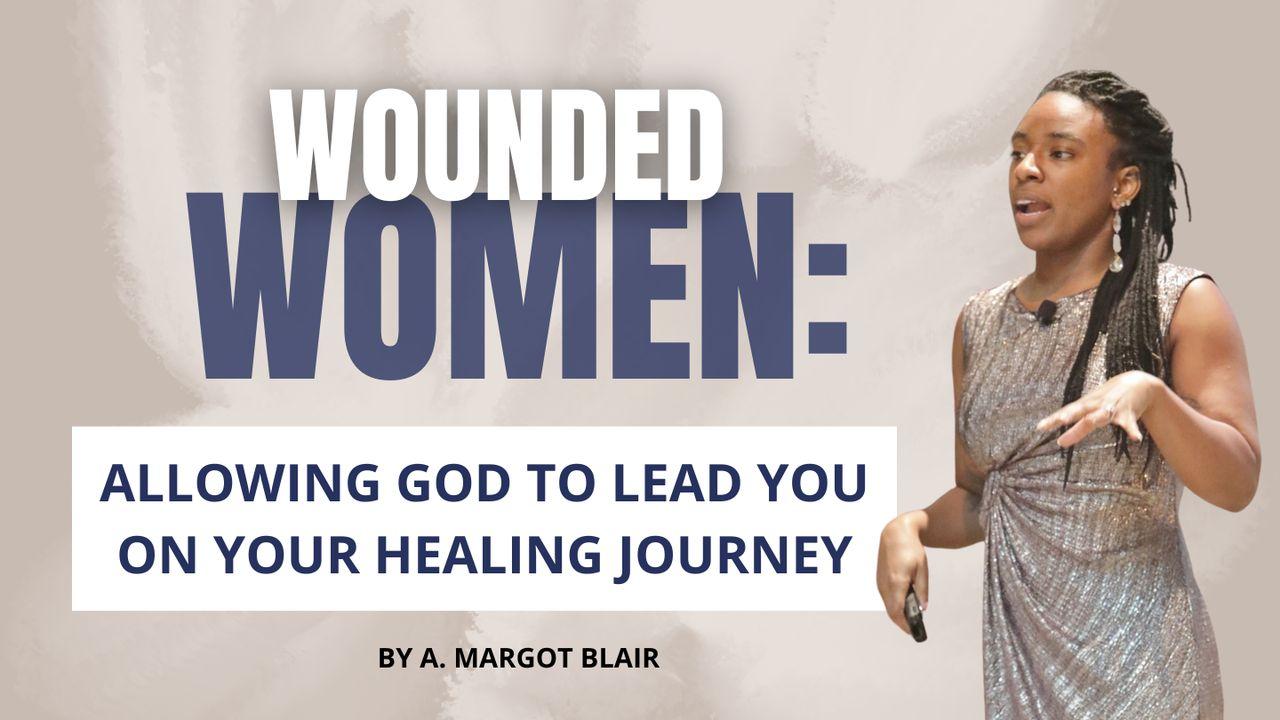 Wounded Women: Allowing God to Lead You on Your Healing Journey