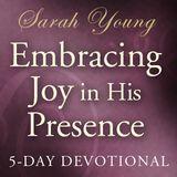 Embracing Joy In His Presence