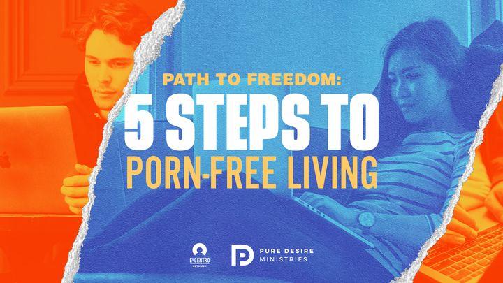 The Path to Freedom: 5 Steps to Porn-Free Living
