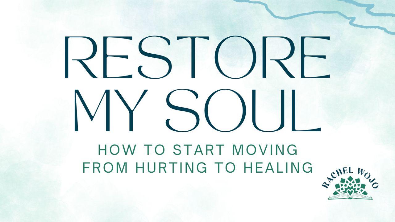 Restore My Soul: How to Start Moving From Hurting to Healing