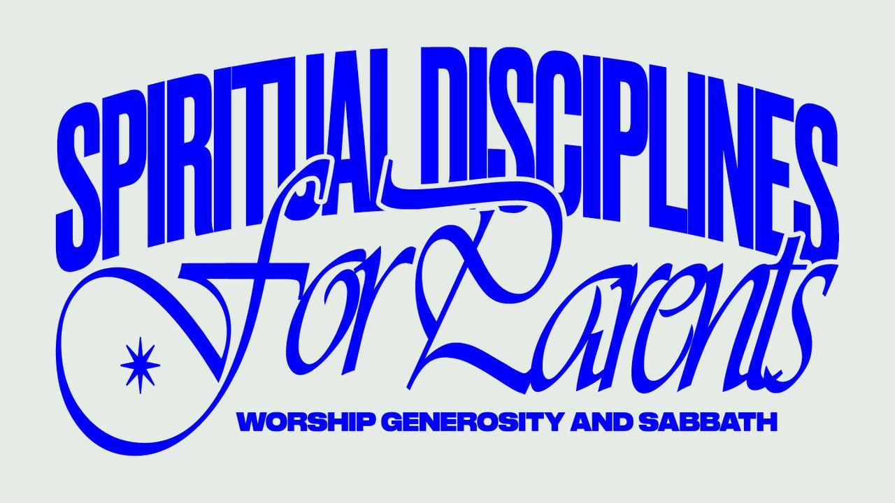 Spiritual Disciplines for Parents: Worship, Generosity, and Sabbath