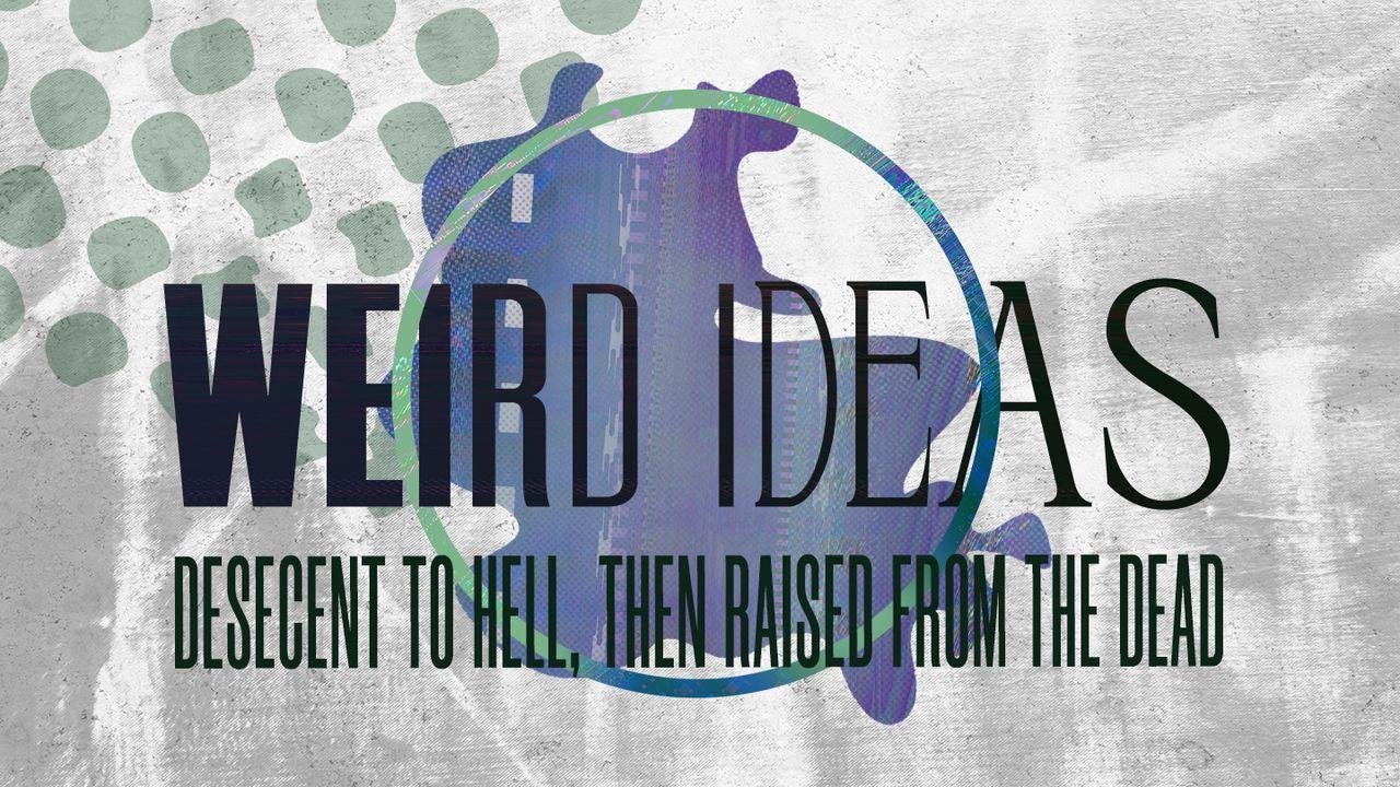 Weird Ideas: Descent to Hell, Then Raised From the Dead