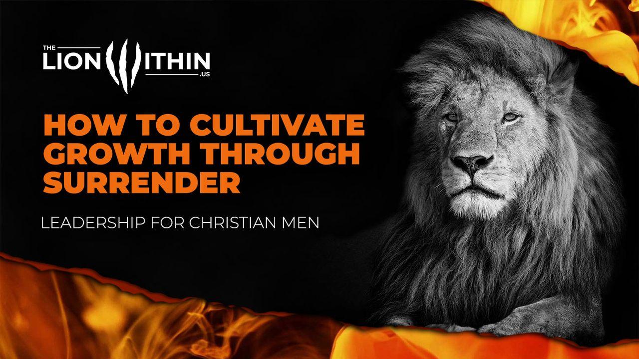 TheLionWithin.Us: How to Cultivate Growth Through Surrender
