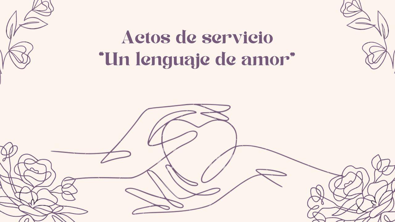 Actos de servicio - "Un lenguaje de Amor"