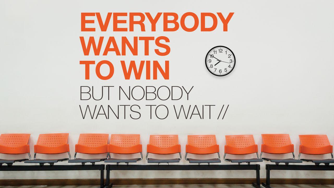Todos quieren ganar pero nadie quiere esperar