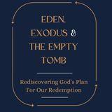 Eden, Exodus & the Empty Tomb