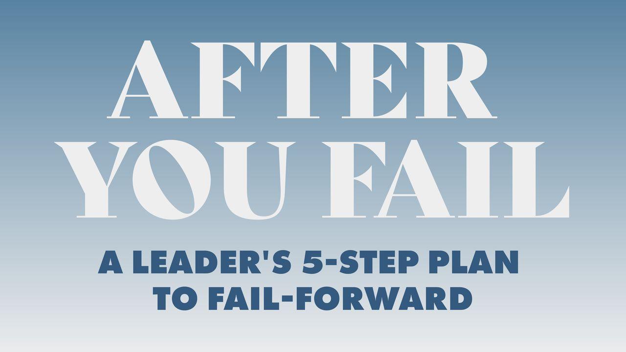 After You Fail: A Leader's 5 Step Plan to Fail Forward