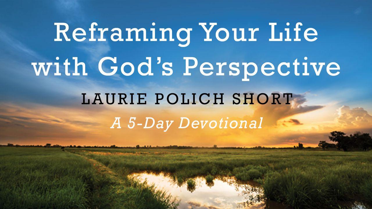 Reframing Your Life With God's Perspective
