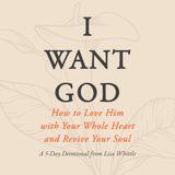 I Want God: How to Love Him With Your Whole Heart and Revive Your Soul