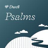 Dwell | Psalms