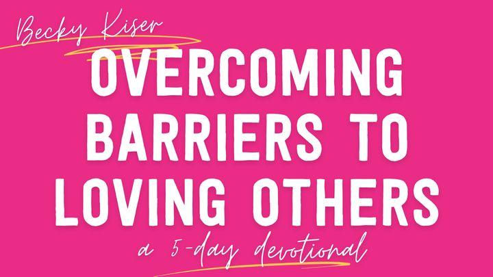 Overcoming Barriers to Loving Others by Becky Kiser