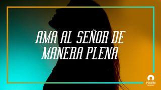 «Ama Al Señor De Manera Plena»