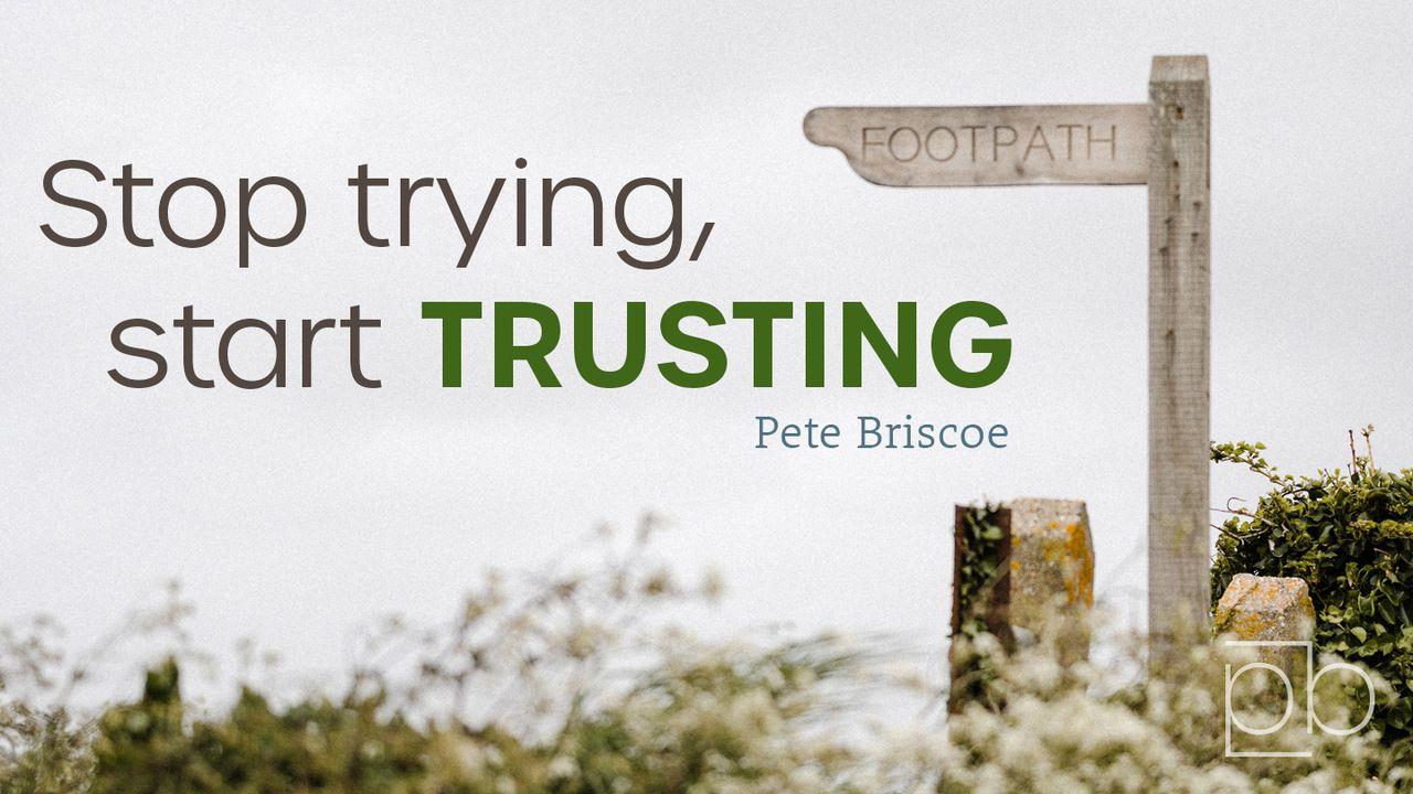 Stop Trying, Start Trusting By Pete Briscoe